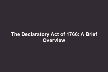 The Declaratory Act of 1766: A Brief Overview