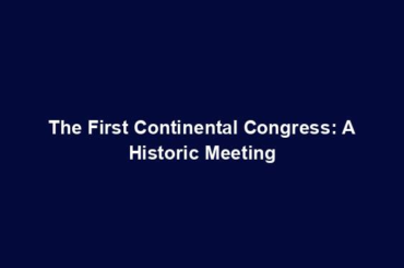 The First Continental Congress: A Historic Meeting