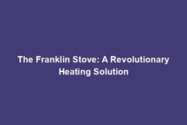 The Franklin Stove: A Revolutionary Heating Solution