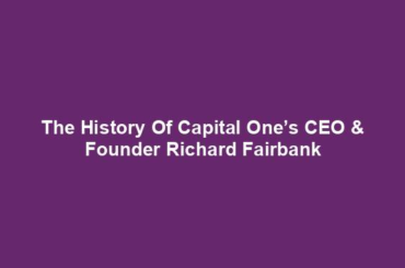 The History Of Capital One’s CEO & Founder Richard Fairbank