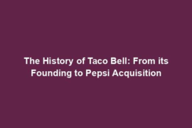 The History of Taco Bell: From its Founding to Pepsi Acquisition