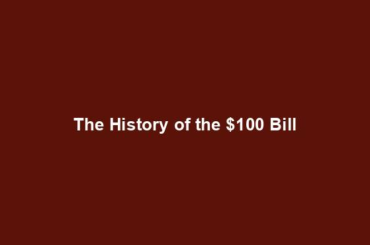 The History of the $100 Bill