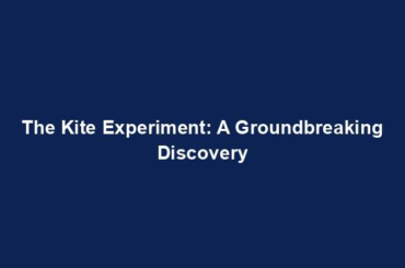 The Kite Experiment: A Groundbreaking Discovery