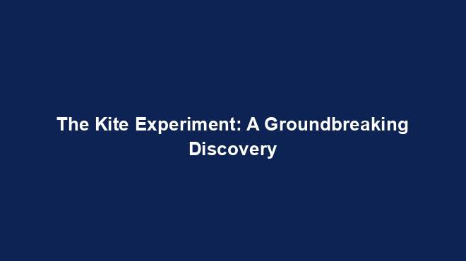 The Kite Experiment: A Groundbreaking Discovery - History Nexus