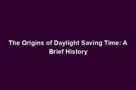 The Origins of Daylight Saving Time: A Brief History