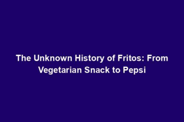 The Unknown History of Fritos: From Vegetarian Snack to Pepsi