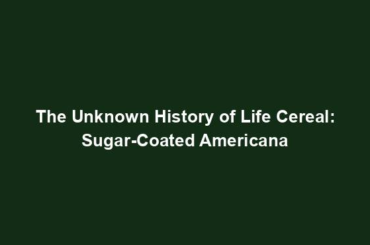 The Unknown History of Life Cereal: Sugar-Coated Americana