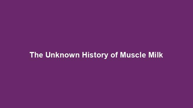 The Unknown History of Muscle Milk