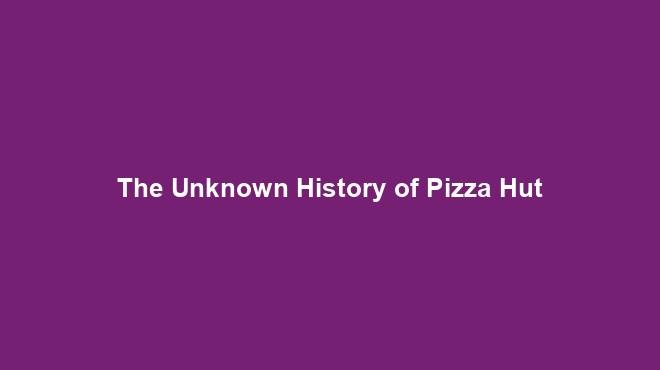 The Unknown History of Pizza Hut