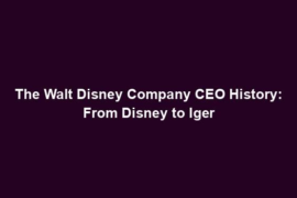The Walt Disney Company CEO History: From Disney to Iger