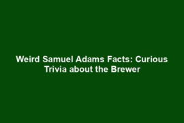 Weird Samuel Adams Facts: Curious Trivia about the Brewer