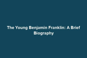 The Young Benjamin Franklin: A Brief Biography