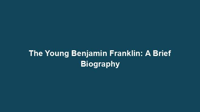 The Young Benjamin Franklin: A Brief Biography