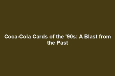 Coca-Cola Cards of the '90s: A Blast from the Past