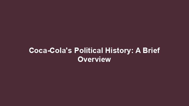 Coca-Cola's Political History: A Brief Overview