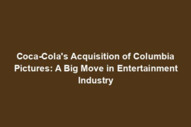 Coca-Cola's Acquisition of Columbia Pictures: A Big Move in Entertainment Industry