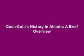 Coca-Cola's History in Atlanta: A Brief Overview