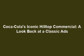 Coca-Cola's Iconic Hilltop Commercial: A Look Back at a Classic Ads
