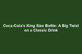 Coca-Cola's King Size Bottle: A Big Twist on a Classic Drink