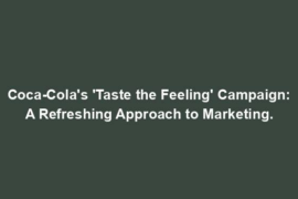 Coca-Cola's 'Taste the Feeling' Campaign: A Refreshing Approach to Marketing.