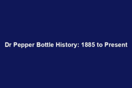 Dr Pepper Bottle History: 1885 to Present
