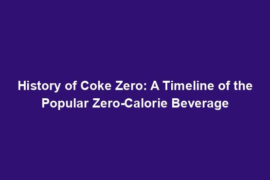 History of Coke Zero: A Timeline of the Popular Zero-Calorie Beverage
