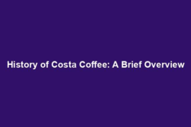 History of Costa Coffee: A Brief Overview