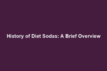 History of Diet Sodas: A Brief Overview