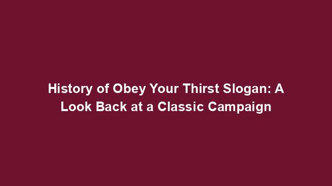 History of Obey Your Thirst Slogan: A Look Back at a Classic Campaign