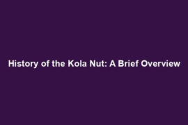 History of the Kola Nut: A Brief Overview
