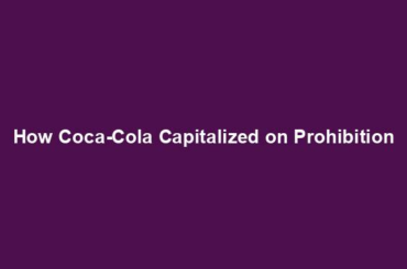 How Coca-Cola Capitalized on Prohibition