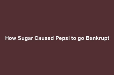 How Sugar Caused Pepsi to go Bankrupt