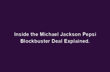 Inside the Michael Jackson Pepsi Blockbuster Deal Explained.