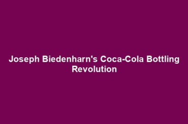 Joseph Biedenharn's Coca-Cola Bottling Revolution