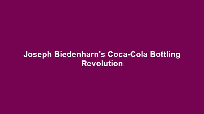 Joseph Biedenharn's Coca-Cola Bottling Revolution