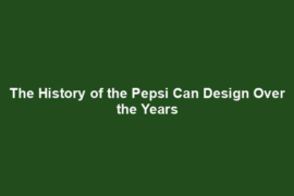 The History of the Pepsi Can Design Over the Years