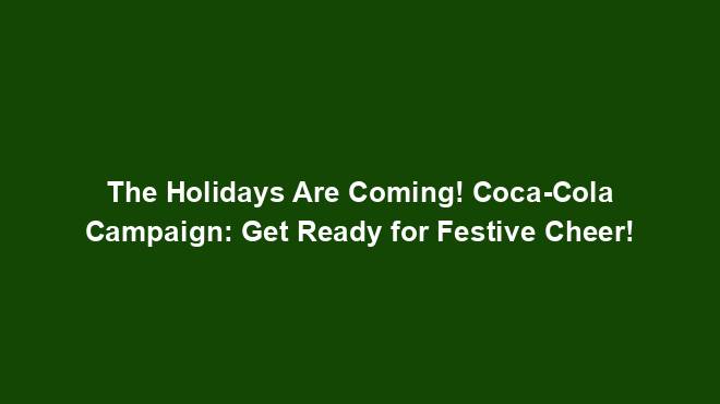The Holidays Are Coming! Coca-Cola Campaign: Get Ready for Festive Cheer!
