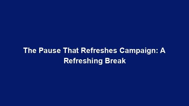 The Pause That Refreshes Campaign: A Refreshing Break
