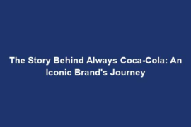 The Story Behind Always Coca-Cola: An Iconic Brand's Journey