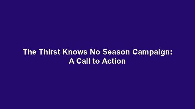The Thirst Knows No Season Campaign: A Call to Action