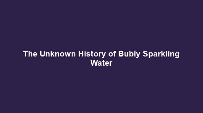 The Unknown History of Bubly Sparkling Water