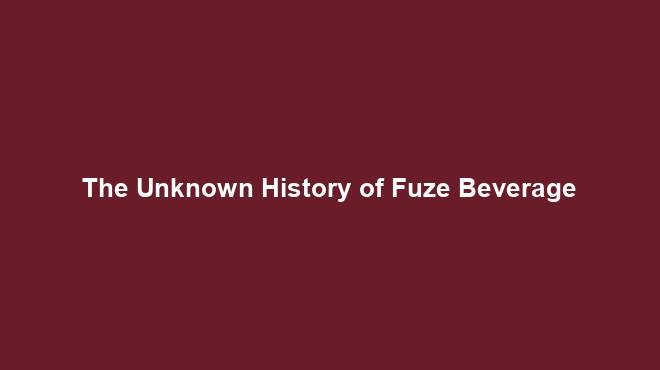 The Unknown History of Fuze Beverage