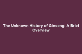 The Unknown History of Ginseng: A Brief Overview