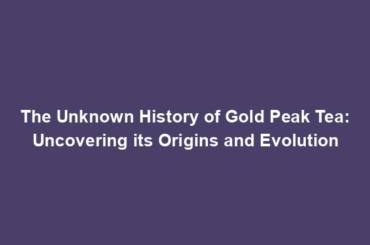 The Unknown History of Gold Peak Tea: Uncovering its Origins and Evolution