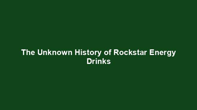 The Unknown History of Rockstar Energy Drinks