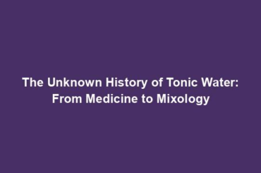 The Unknown History of Tonic Water: From Medicine to Mixology