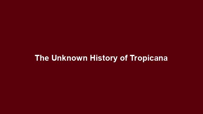 The Unknown History of Tropicana