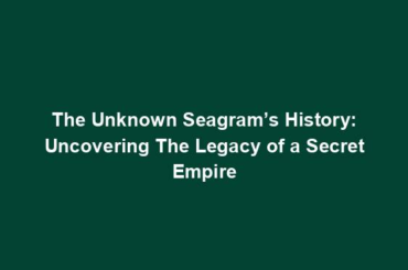 The Unknown Seagram’s History: Uncovering The Legacy of a Secret Empire