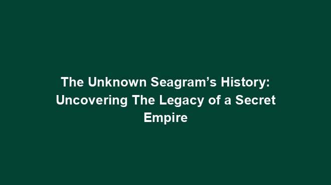 The Unknown Seagram’s History: Uncovering The Legacy of a Secret Empire