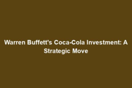 Warren Buffett's Coca-Cola Investment: A Strategic Move